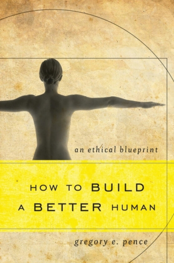 How to Build a Better Human av Gregory E. Pence (Hardcover)