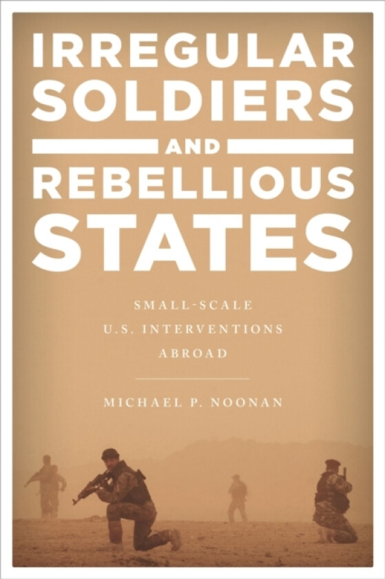 Irregular Soldiers and Rebellious States av Michael P. Noonan (Hardcover)