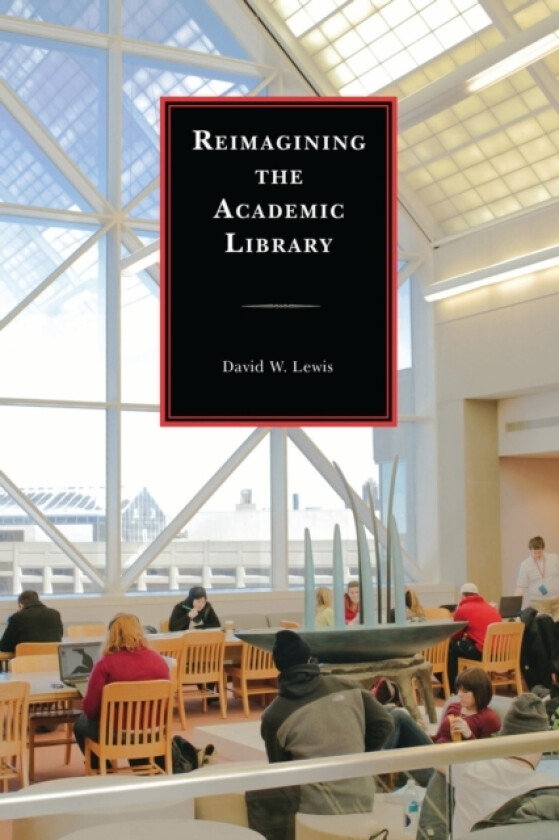 Reimagining the Academic Library av David W. Lewis (Hardcover)
