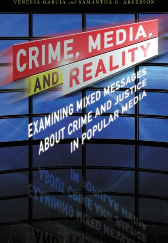 Crime, Media, and Reality av Venessa Garcia, Samantha G. Arkerson (Hardcover)