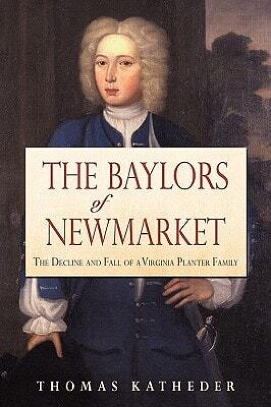 The Baylors of Newmarket: The Decline and Fall of a Virginia Planter Family av Thomas Katheder (Hardcover)