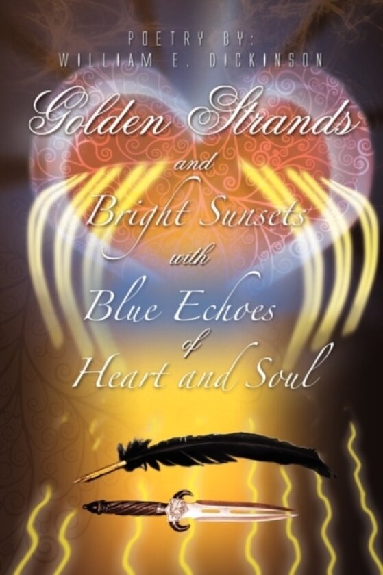 Golden Strands of Bright Sunsets with Blue Echoes of Heart and Soul av William E Dickinson (Paperback)