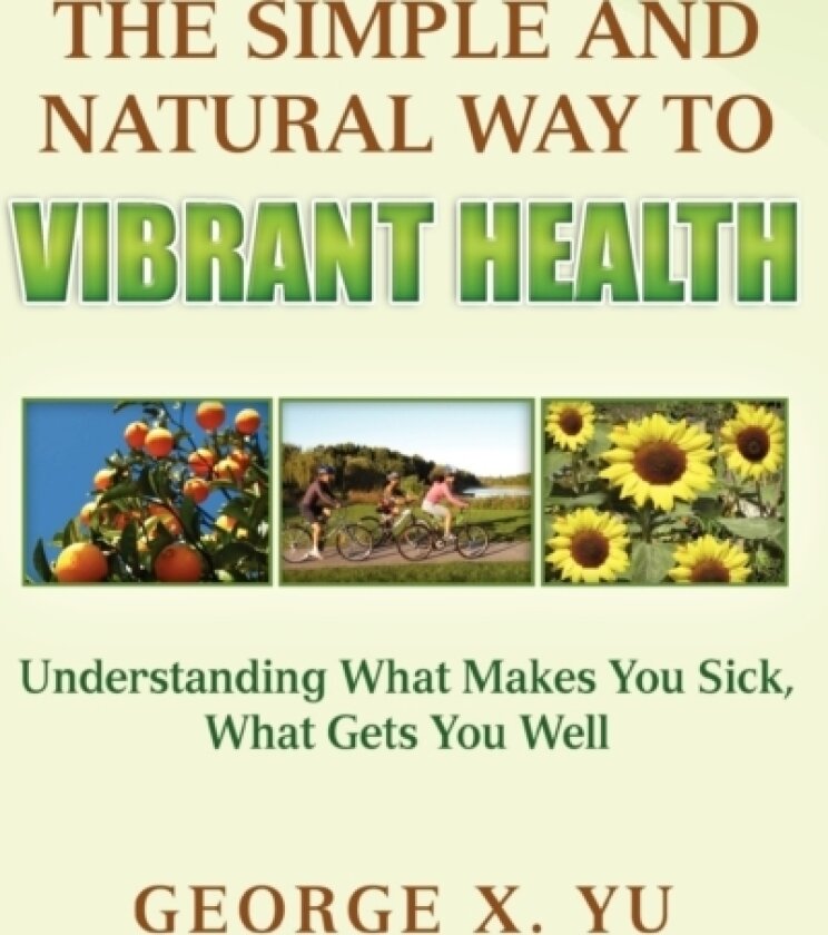 The Simple and Natural Way to Vibrant Health av George X Yu (Paperback)