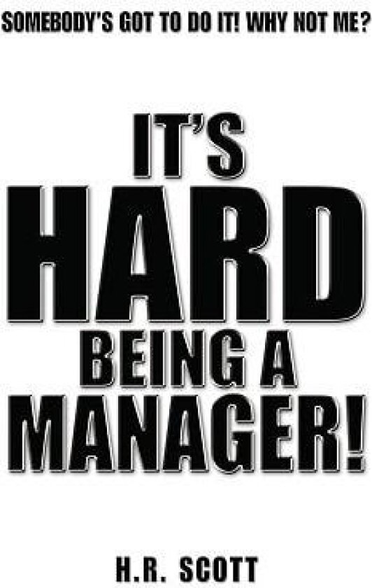 It's Hard Being a Manager! av H R Scott (Paperback)