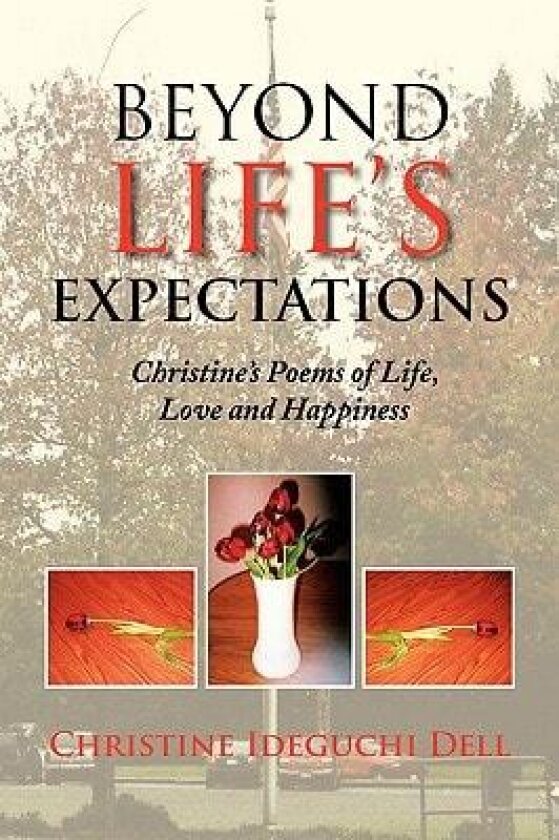 Beyond Life's Expectations: Christine's Poems of Life, Love and Happiness av Christine Ideguchi Dell (Paperback)