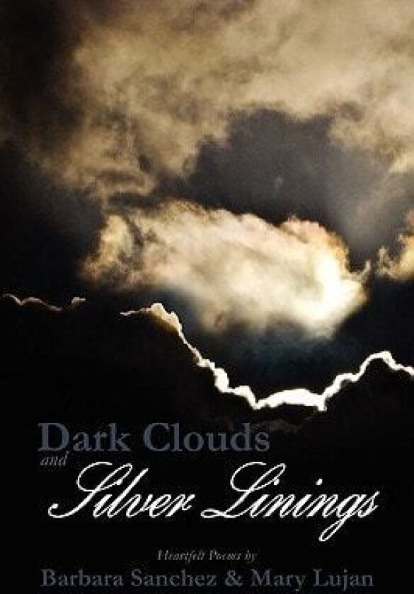 Dark Clouds and Silver Linings: Hearfelt Poems av Barbara Sanchez (Paperback)