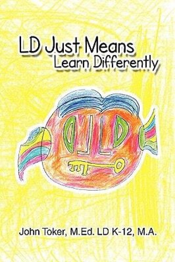 LD Just means Learn Differently av John Toker M.Ed. LD K-12 M.A. (Hardcover)