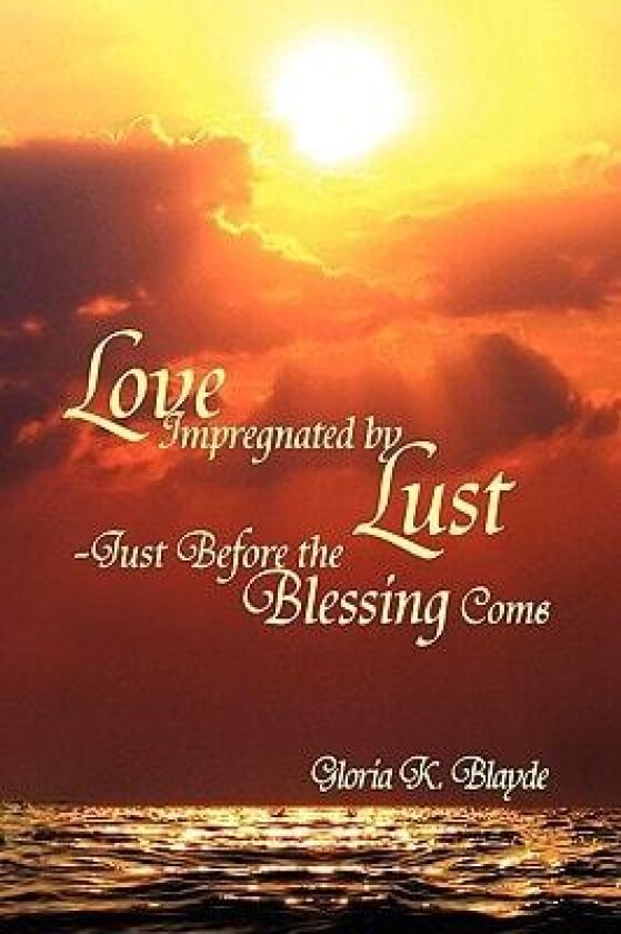 Love Impregnated by Lust Just Before the Blessing Comes av Gloria K Blayde (Paperback)