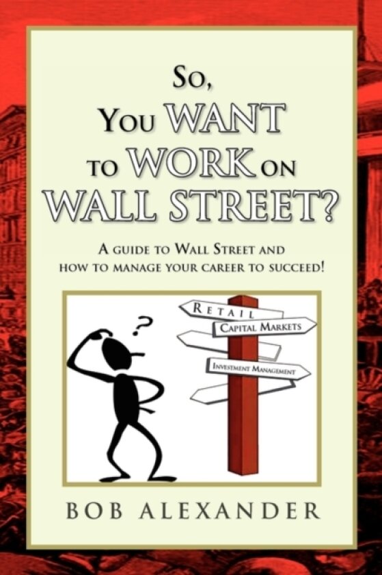 So, You Want to Work on Wall Street? av Bob Alexander (Paperback)