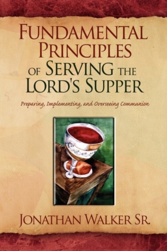 Fundamental Principles of Serving the Lord's Supper av Jonathan Sr Walker (Hardcover)
