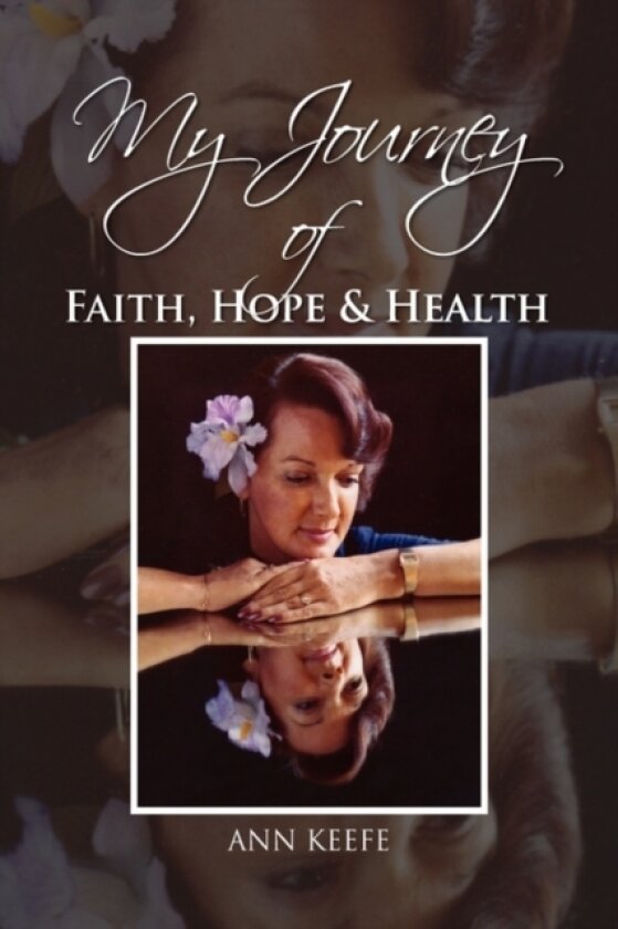 My Journey of Faith, Hope & Health av Ann Keefe (Hardcover)