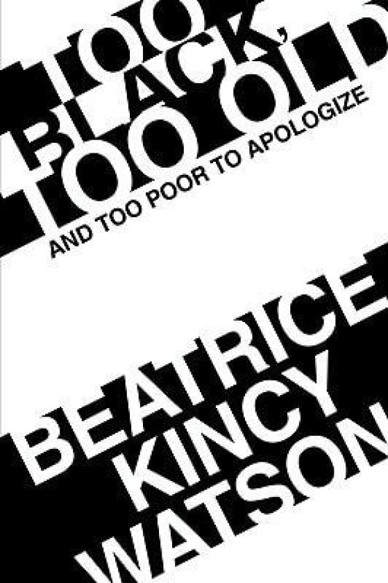 Too Black, Too Old and Too Poor to Apologize av Beatrice Kincy Watson (Paperback)