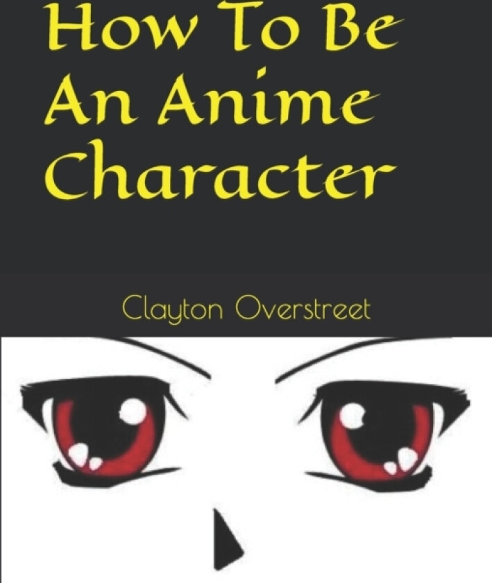 How To Be An Anime Character av Clayton Overstreet (Paperback)