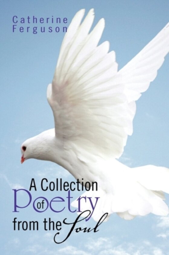 A Collection of Poetry from the Soul av Catherine Ferguson (Paperback)
