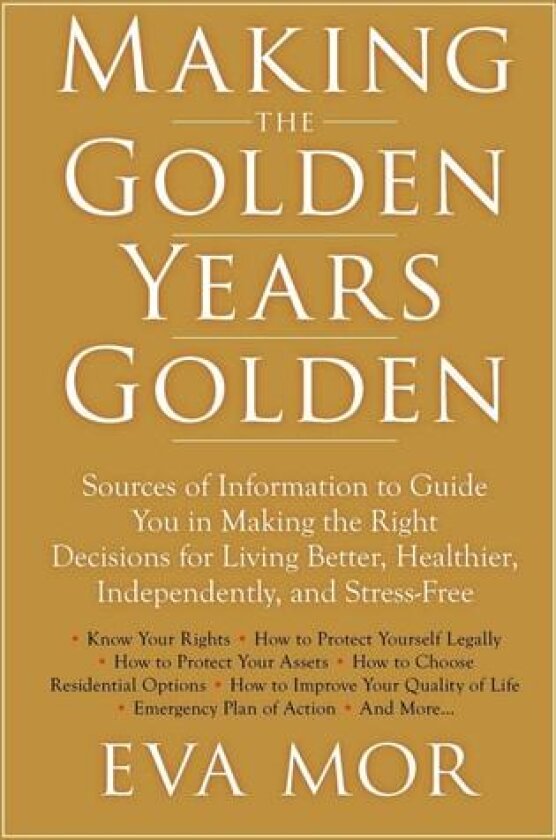 Making the Golden Years Golden: Resources and Sources of Information to Guide You in Making the Right Decisions for Living Better, Healthier, Independently And Stress-Free. av Eva Mor (Paperback)