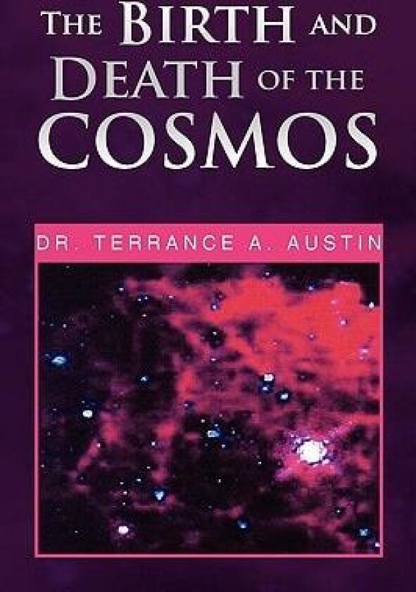The Birth and Death of the Cosmos av Dr Terrance A Dr Austin (Paperback)