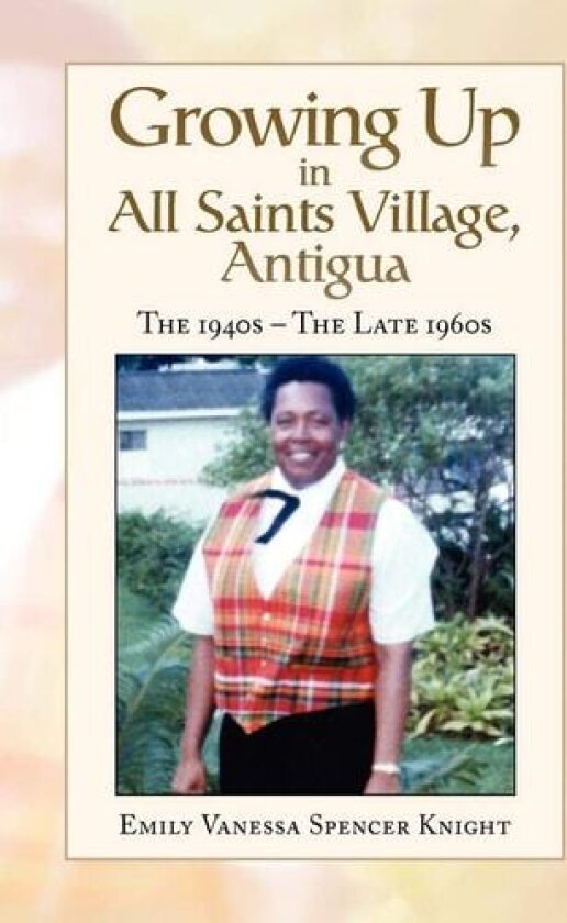 Growing Up In All Saints Village, Antigua av Emily Vanessa Spencer Knight (Hardcover)