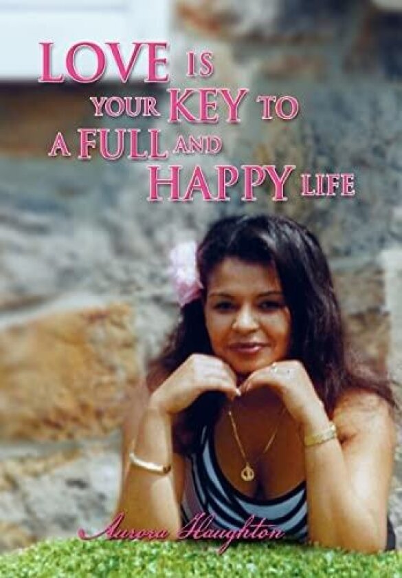 Love Is Your Key to a Full and Happy Life av Aurora Haughton (Hardcover)