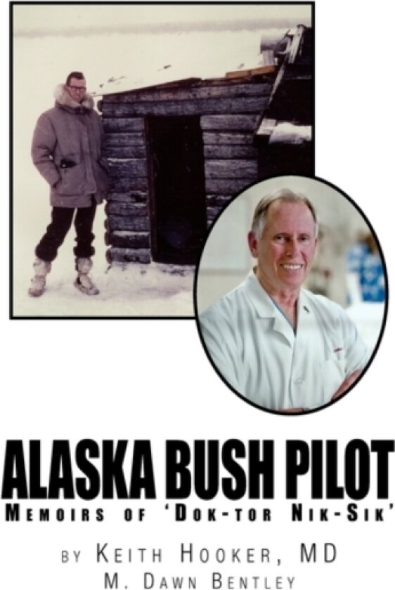 Alaska Bush Pilot av Dr Keith Hooker and M Dawn Bentley, Dr Kei Keith Hooker and M Dawn Bentley (Hardcover)
