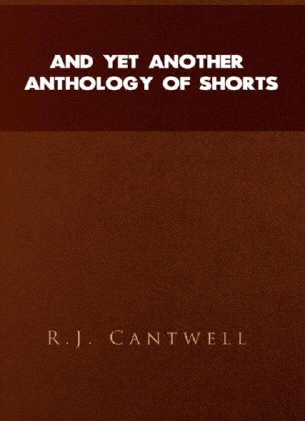 And Yet Another Anthology of Shorts av R J PhD Cantwell (Paperback)