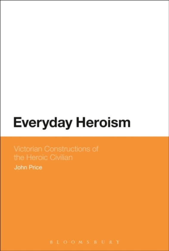 Everyday Heroism: Victorian Constructions of the Heroic Civilian av John Price (Hardcover)