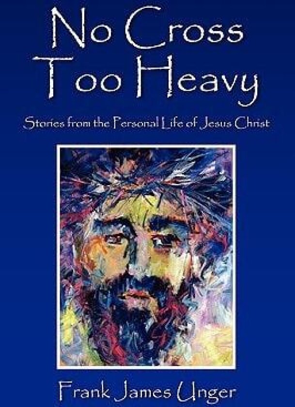 No Cross Too Heavy: Stories from the Personal Life of Jesus Christ av Frank James Unger (Paperback)