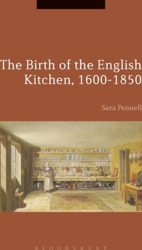 The Birth of the English Kitchen, 1600-1850 av Sara Pennell (Hardcover)