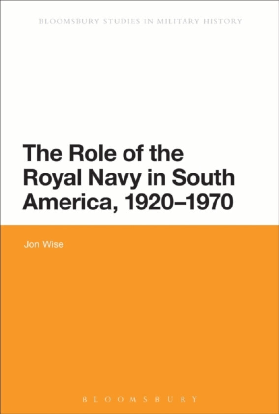 The Role of the Royal Navy in South America, 1920-1970 av Dr Jon Wise (Hardcover)