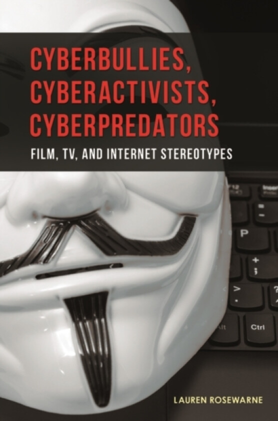 Cyberbullies, Cyberactivists, Cyberpredators av Lauren Rosewarne (Hardcover)