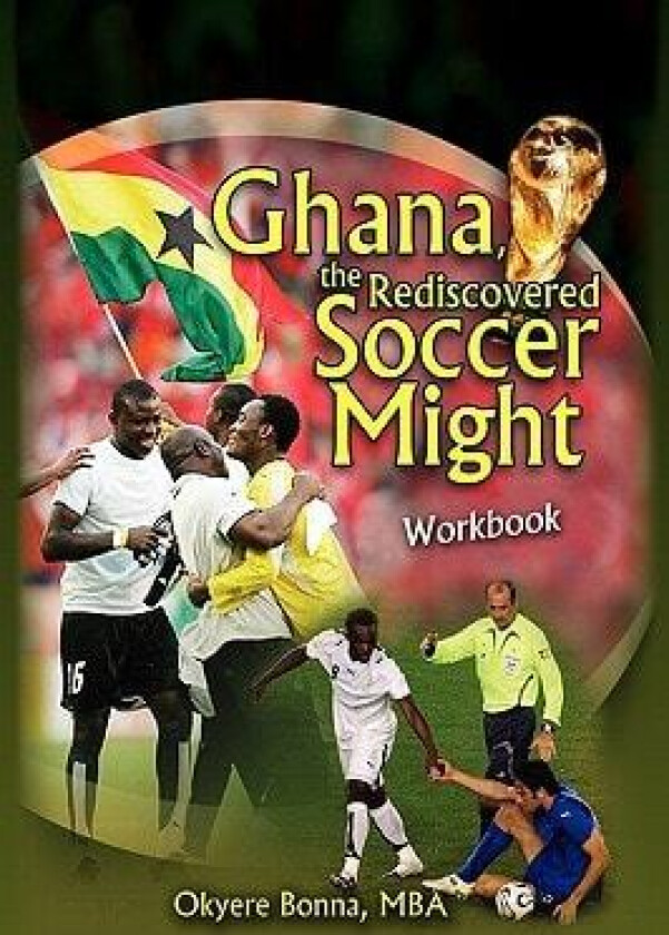 Ghana, The Rediscovered Soccer Might Workbook av Okyere MBA Bonna (Hardcover)
