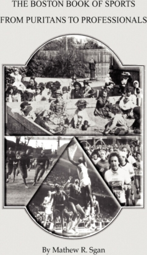 The Boston Book of Sports -- From Puritans to Professionals av Mathew R Sgan (Hardcover)