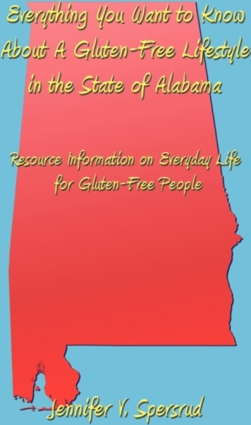 Everything You Want to Know About A Gluten-Free Lifestyle in the State of Alabama av Jennifer V. Spersrud (Hardcover)