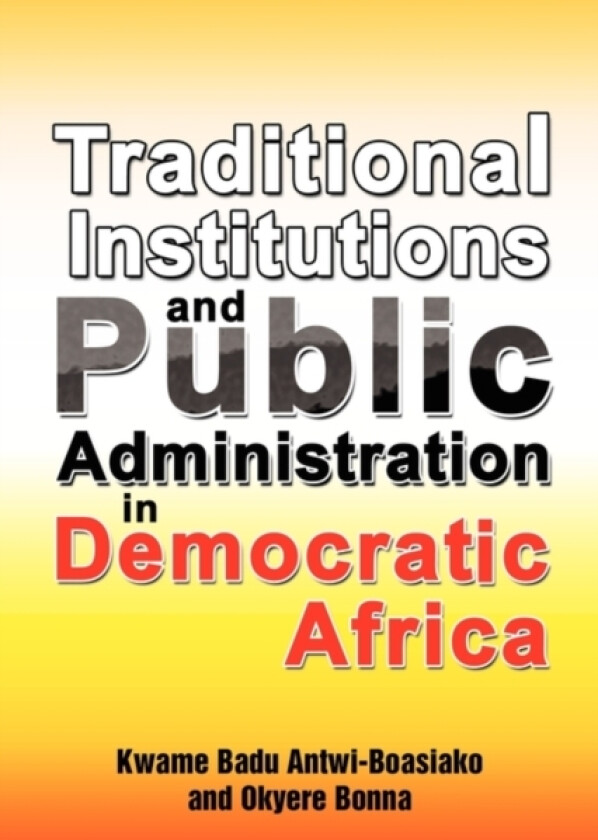 Traditional Institutions and Public Administration in Democratic Africa av Kwame Badu Antwi-Boasiako, Okyere Bonna (Paperback)