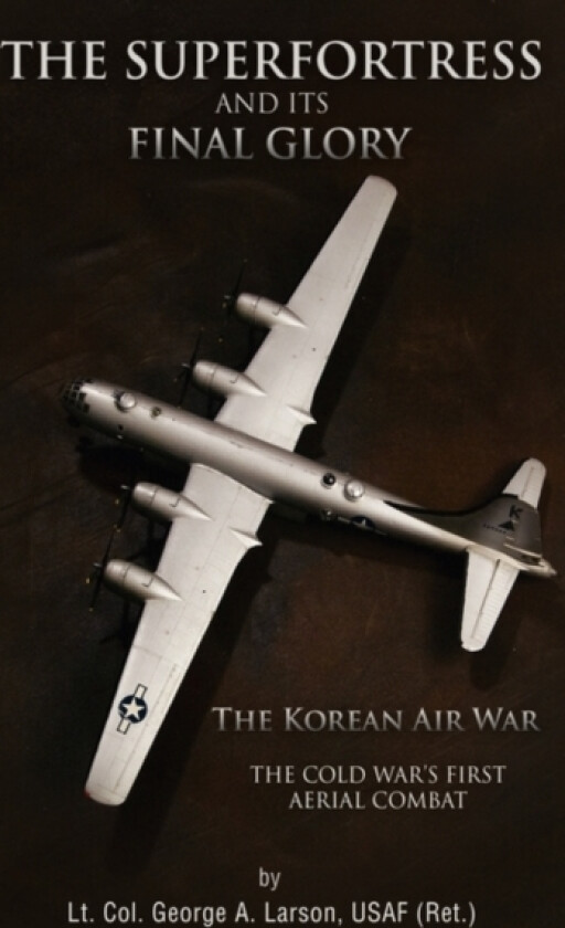 The Superfortress and Its Final Glory av Usaf Lt Col George a Larson (Hardcover)