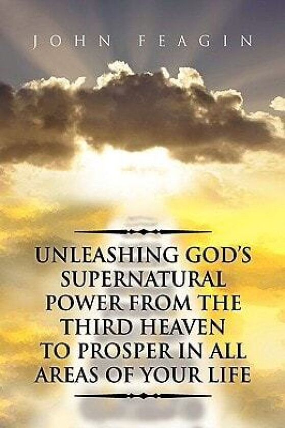 Unleashing God's Supernatural Power from the Third Heaven to Prosper in All Areas of Your Life av John Feagin (Paperback)