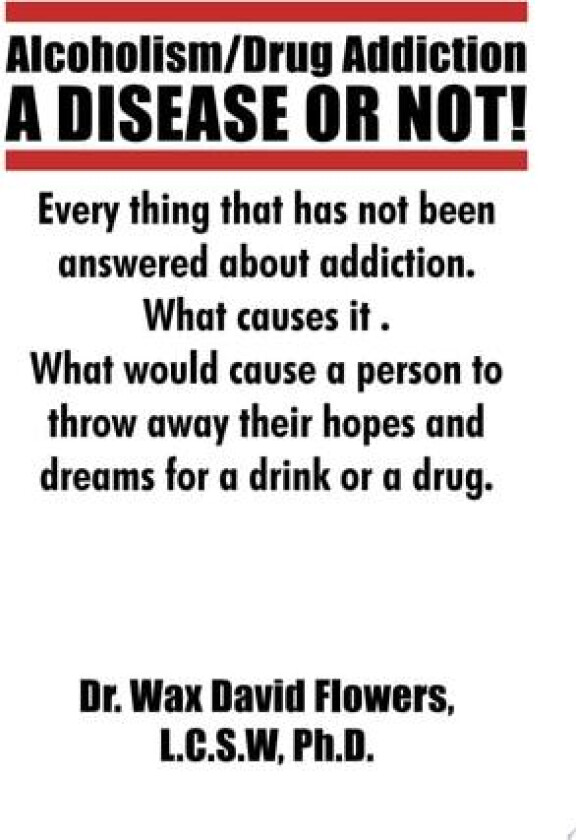 Alcoholism/Drug Addiction: A Disease or Not!: What Causes Alcoholism and Drug Addiction. av Dr. Wax David Flowers (Paperback)