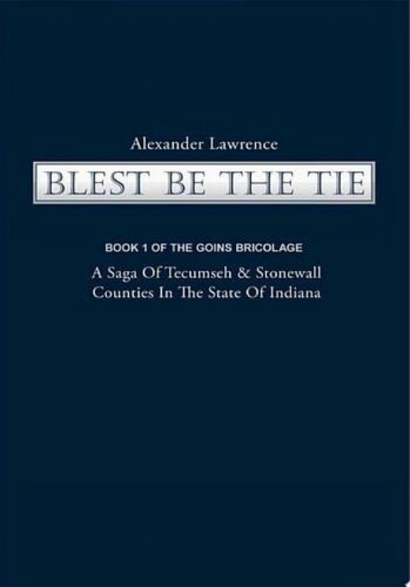 Blest Be the Tie: Book 1: The Goins Bricolage: A Saga of Tecumseh & Stonewall Counties in the State of Indiana av Lawrence Alexander Lawrence (Paperback)