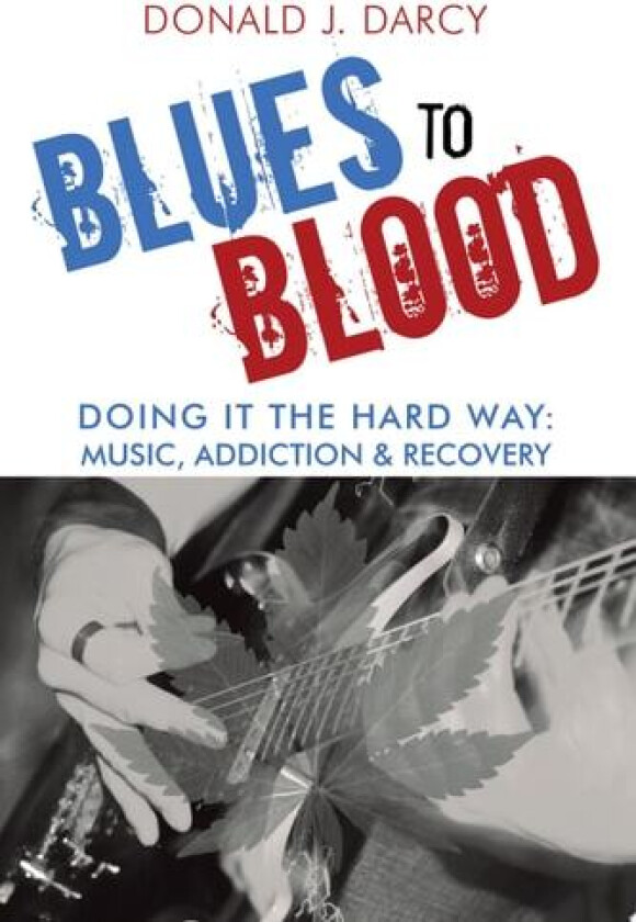 Blues to Blood: Doing It the Hard Way: Music, Addiction & Recovery av Donald J. Darcy (Paperback)