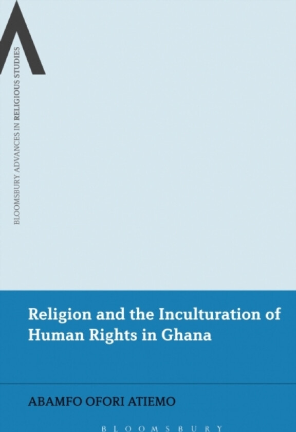 Religion and the Inculturation of Human Rights in Ghana av Dr.Abamfo Ofori Atiemo (Hardcover)