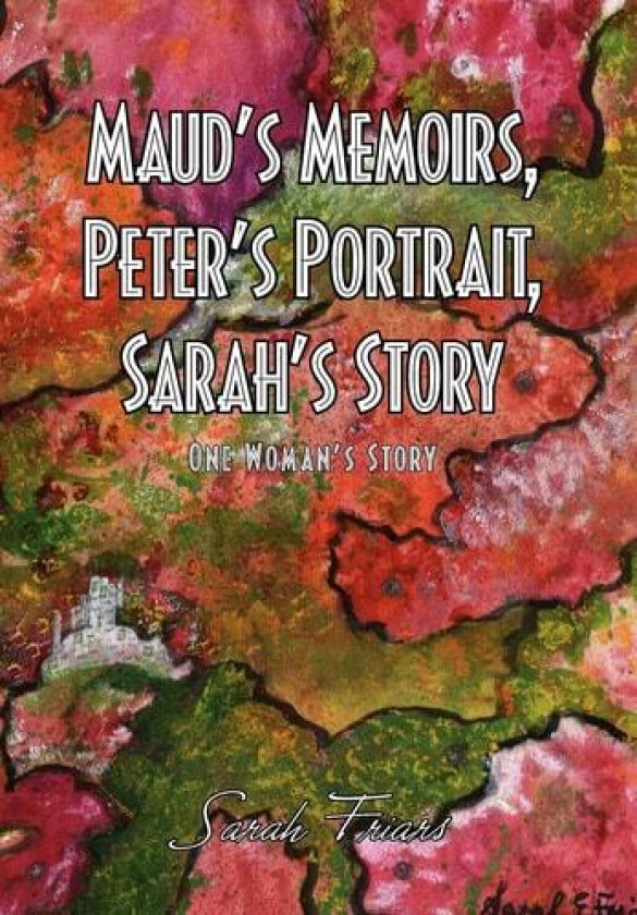 Maud's Memoirs, Peter's Portrait, Sarah's Story av Sarah Friars (Hardcover)