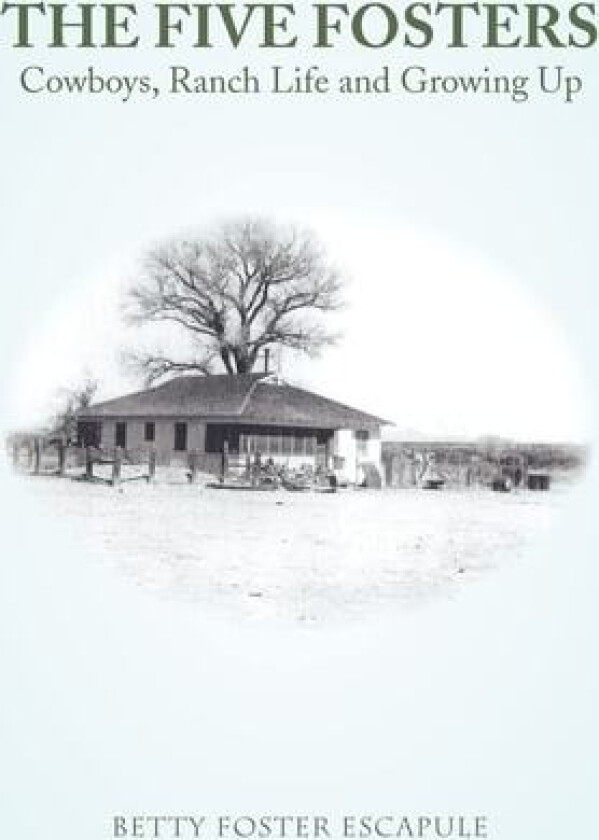 The Five Fosters: Cowboys, Ranch Life and Growing Up av Betty Foster Escapule (Hardcover)
