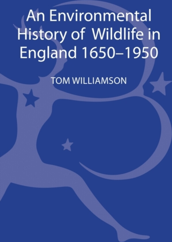 An Environmental History of Wildlife in England 1650 - 1950 av Professor Tom Williamson (Hardcover)