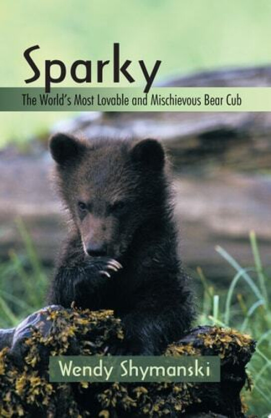 Sparky: The World's Most Lovable and Mischievous Bear Cub av Wendy Shymanski (Paperback)