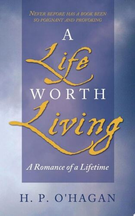 A Life Worth Living: A Romance of a Lifetime av H. P. O'Hagan (Paperback)