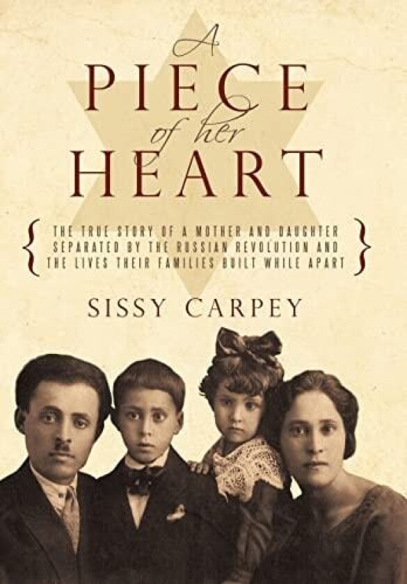 A Piece of Her Heart: The True Story of a Mother and Daughter Separated by the Russian Revolution and the Lives Their Families Built While a av Carpey Sissy Carpey, Sissy Carpey (Hardcover)