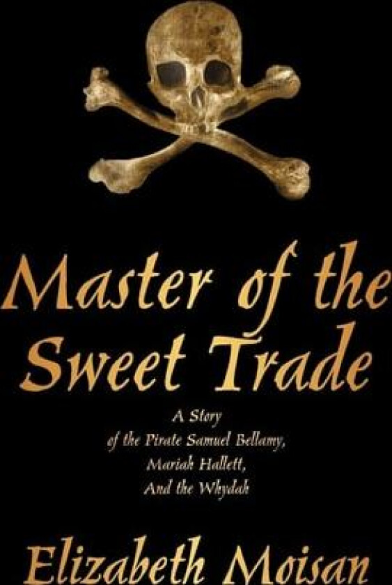 Master of the Sweet Trade: A Story of the Pirate Samuel Bellamy, Mariah Hallett, and the Whydah av Elizabeth Moisan (Paperback)
