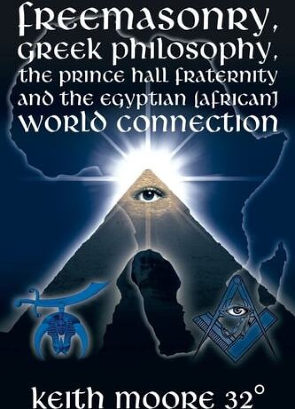Freemasonry, Greek Philosophy, the Prince Hall Fraternity and the Egyptian (African) World Connection av Keith Moore 32 Degrees (Paperback)