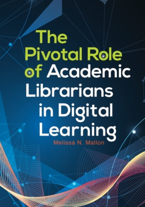 The Pivotal Role of Academic Librarians in Digital Learning av Melissa N. Mallon (Paperback)