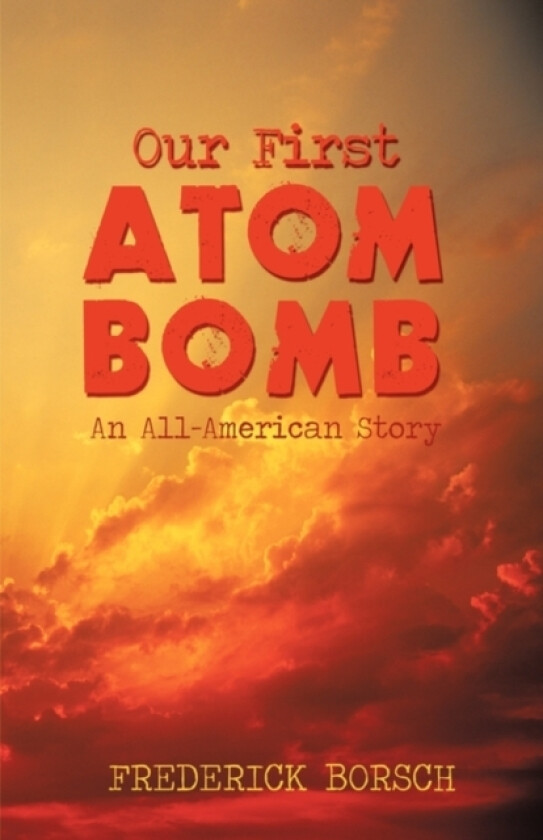 Our First Atom Bomb av Borsch Frederick Borsch (Hardcover)