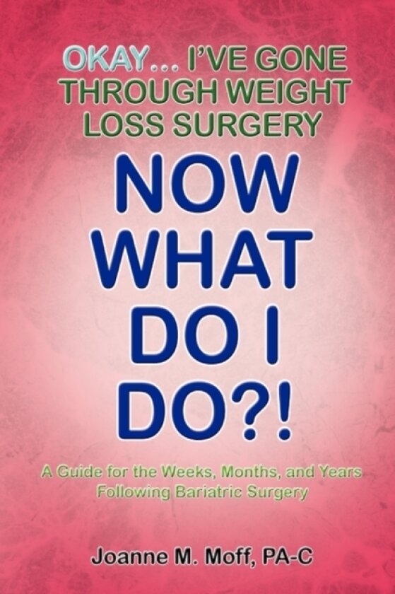 Okay... I've Gone Through Weight Loss Surgery, Now What Do I Do?! av Joanne M Moff Pa-C (Hardcover)